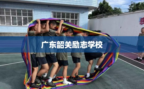 广东韶关励志学校