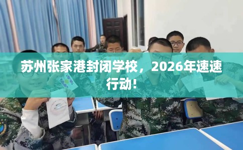 苏州张家港封闭学校，2026年速速行动!