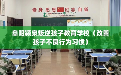 阜阳颍泉叛逆孩子教育学校（改善孩子不良行为习惯）