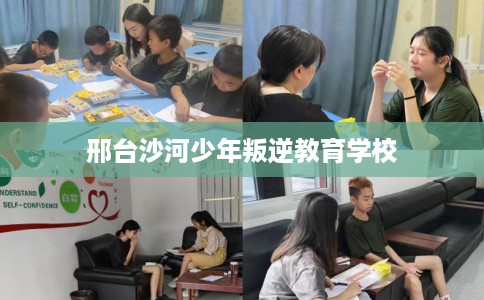 邢台沙河少年叛逆教育学校