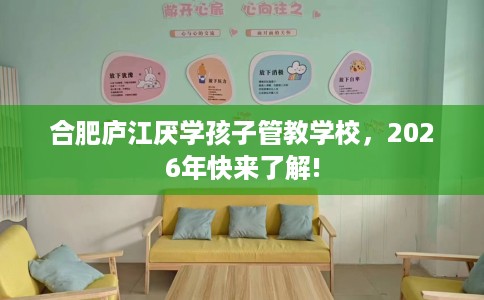 合肥庐江厌学孩子管教学校，2026年快来了解!