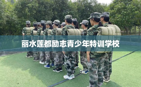 丽水莲都励志青少年特训学校