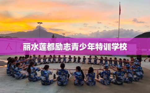 丽水莲都励志青少年特训学校