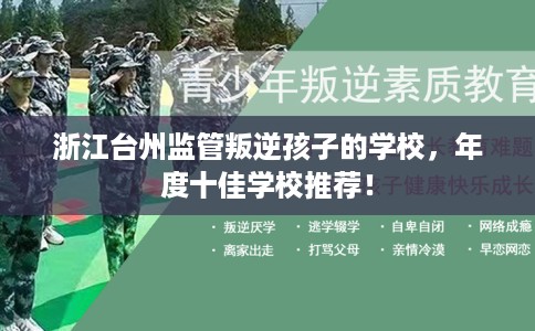 浙江台州监管叛逆孩子的学校，年度十佳学校推荐！