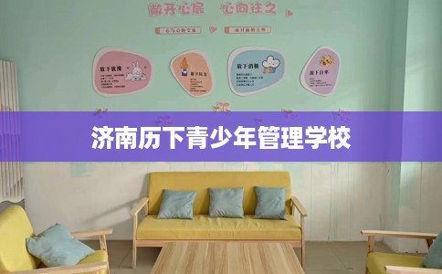 济南历下青少年管理学校