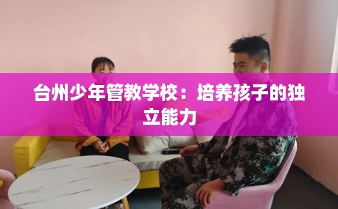 台州少年管教学校：培养孩子的独立能力