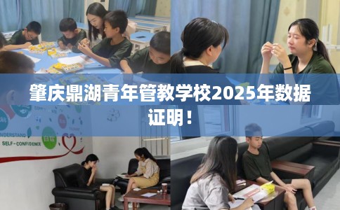 肇庆鼎湖青年管教学校2025年数据证明！