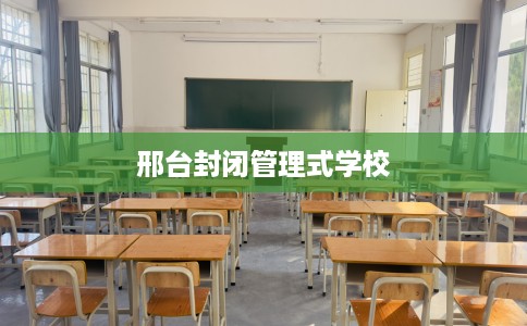 邢台封闭管理式学校