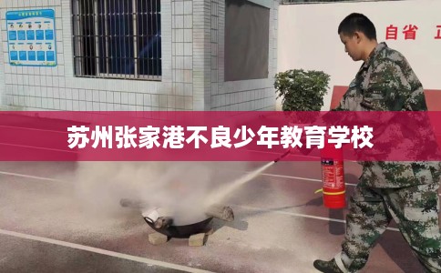 苏州张家港不良少年教育学校