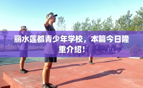丽水莲都青少年学校，本篇今日隆重介绍！
