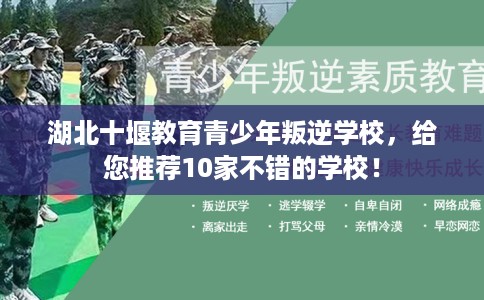 湖北十堰教育青少年叛逆学校，给您推荐10家不错的学校！