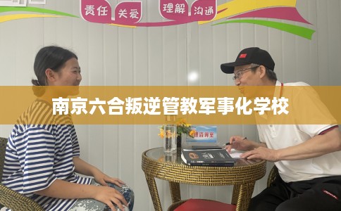 南京六合叛逆管教军事化学校