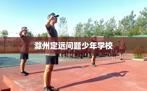 滁州定远问题少年学校