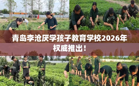 青岛李沧厌学孩子教育学校2026年权威推出！