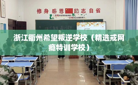 浙江衢州希望叛逆学校（精选戒网瘾特训学校）