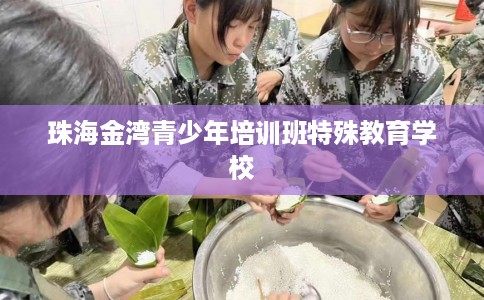 珠海金湾青少年培训班特殊教育学校 珠海金湾青少年培训班特殊教育学校