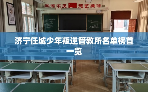 济宁任城少年叛逆管教所名单榜首一览