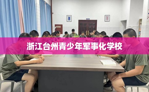 浙江台州青少年军事化学校