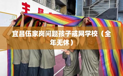宜昌伍家岗问题孩子戒网学校（全年无休）