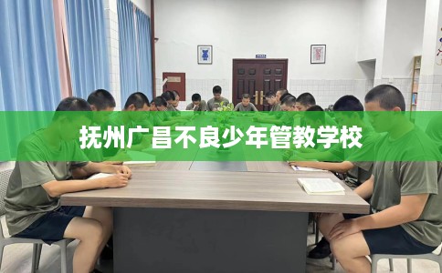 抚州广昌不良少年管教学校