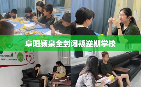 阜阳颍泉全封闭叛逆期学校