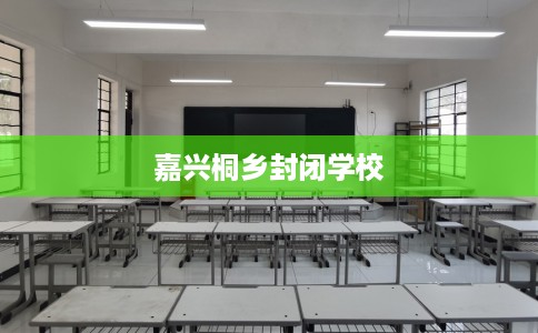嘉兴桐乡封闭学校