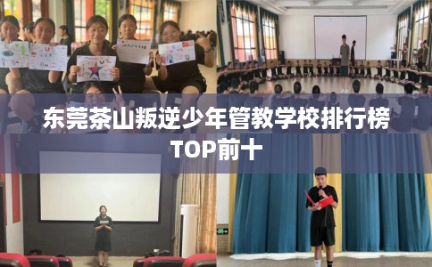 东莞茶山叛逆少年管教学校排行榜TOP前十