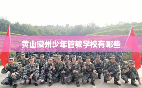 黄山徽州少年管教学校有哪些