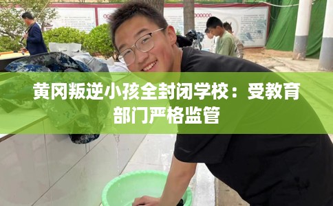 黄冈叛逆小孩全封闭学校：受教育部门严格监管