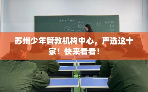 苏州少年管教机构中心，严选这十家！快来看看！
