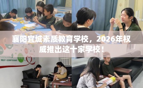 襄阳宜城素质教育学校，2026年权威推出这十家学校！