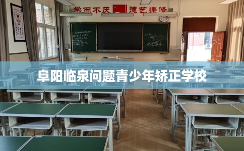 阜阳临泉问题青少年矫正学校