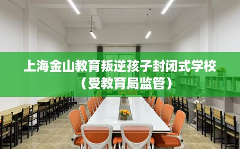 上海金山教育叛逆孩子封闭式学校（受教育局监管）