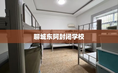聊城东阿封闭学校