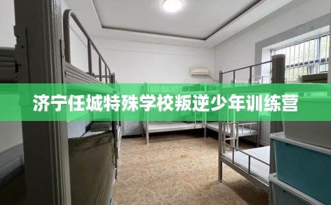 济宁任城特殊学校叛逆少年训练营