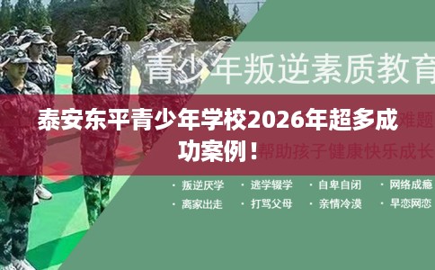 泰安东平青少年学校2026年超多成功案例！
