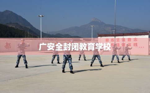 广安全封闭教育学校