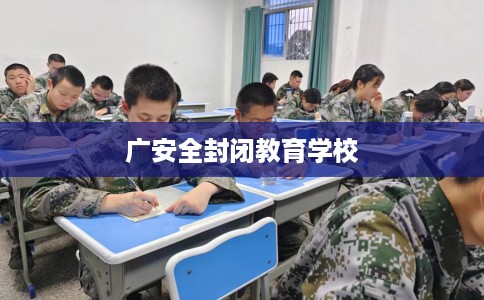 广安全封闭教育学校