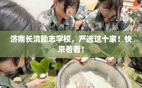 济南长清励志学校，严选这十家！快来看看！