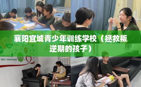 襄阳宜城青少年训练学校（拯救叛逆期的孩子）