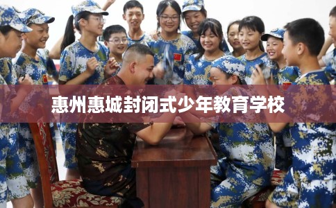 惠州惠城封闭式少年教育学校