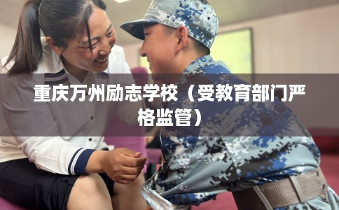 重庆万州励志学校（受教育部门严格监管）