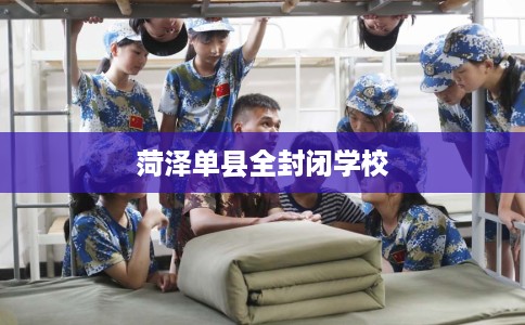 菏泽单县全封闭学校