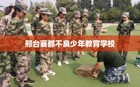 邢台襄都不良少年教育学校