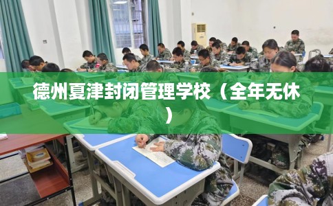 德州夏津封闭管理学校（全年无休）