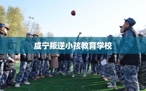 咸宁叛逆小孩教育学校