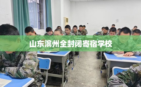 山东滨州全封闭寄宿学校