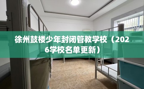 徐州鼓楼少年封闭管教学校（2026学校名单更新）