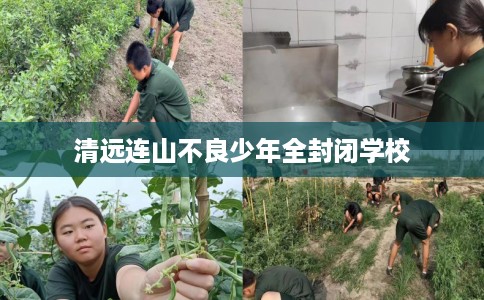清远连山不良少年全封闭学校