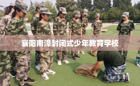 襄阳南漳封闭式少年教育学校